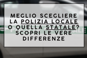 Meglio Polizia Locale o Polizia di Stato